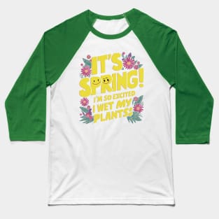 It's Spring I'm So Excited I Wet My Plants Planting Garden Baseball T-Shirt